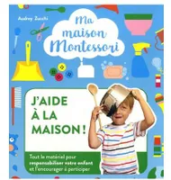 Ma maison Montessori : J'aide à la maison, Le kit indispensable pour responsabiliser et encourager votre enfant à participer à la maison