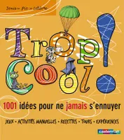 Trop Cool!, 1001 idées pour ne jamais s'ennuyer