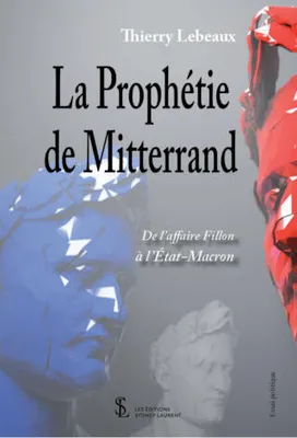 La Prophétie de Mitterrand, de l’Affaire Fillon à l’État-Macron