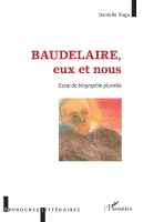 Baudelaire, eux et nous, Essai de biographie plurielle