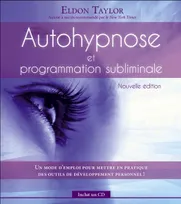 Autohypnose et programmation subliminale, Un mode d'emploi pour mettre en pratique des outils de développement personnel