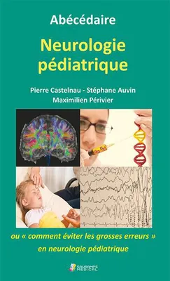 Abécédaire neurologie pédiatrique ou Comment éviter les grosses erreurs en neurologie pédiatrique