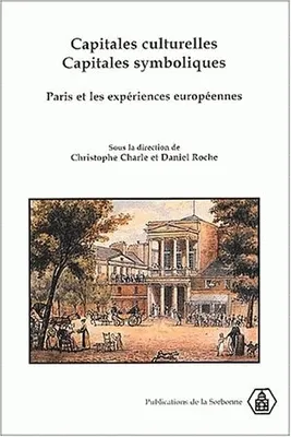 Capitales culturelles, capitales symboliques, Paris et les expériences européennes XVIIIe-XXe siècles