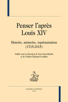Penser l'après Louis XIV - histoire, mémoire, représentation, 1715-2015
