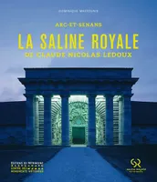 La Saline royale de Claude-Nicolas Ledoux. Arc-et-Senans