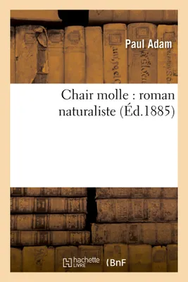 Chair molle : roman naturaliste (Éd.1885)