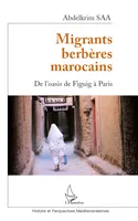 MIGRANTS BERBERES MAROCAINS - DE L'OASIS DE FIGUIG A PARIS, De l'oasis de Figuig à Paris