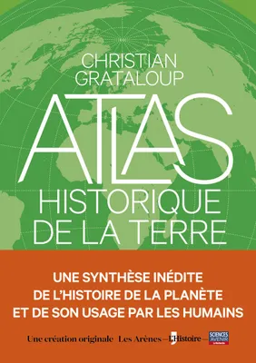 L'Atlas historique de la Terre, Une synthèse inédite de l'Histoire de la planète et de son usage par les humains