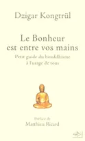 Le bonheur est entre vos mains, petit guide du bouddhisme à l'usage de tous