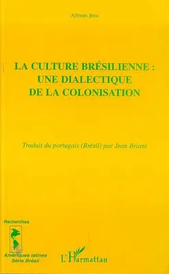 LA CULTURE BRÉSILIENNE : UNE DIALECTIQUE DE LA COLONISATION, une dialectique de la colonisation