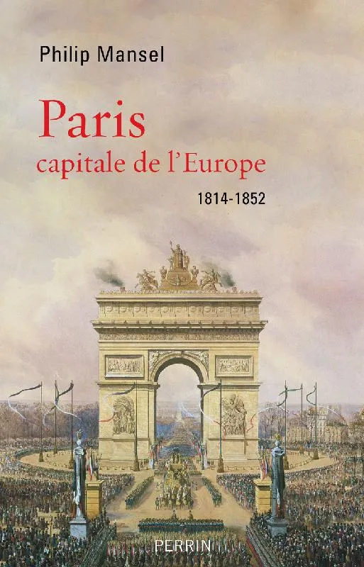 Livres Histoire et Géographie Histoire Histoire du XIXième et XXième Paris, capitale de l'Europe, 1814-1852 Philip Mansel