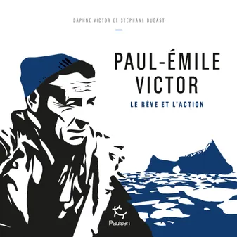Paul-Émile Victor, Le rêve et l'action