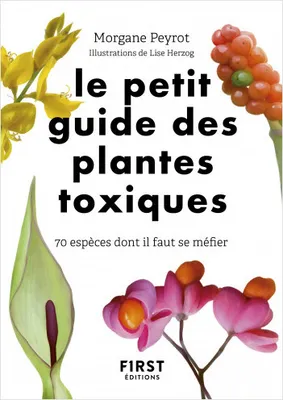 Le Petit Guide des plantes toxiques - 70 espèces dont il faut se méfier