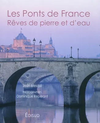 Les ponts de France - rêves de pierre et d'eau, rêves de pierre et d'eau