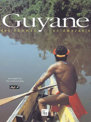 La Guyane, des hommes en Amazonie