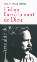 L'islam face à la mort de Dieu, actualité de Mohammed Iqbal