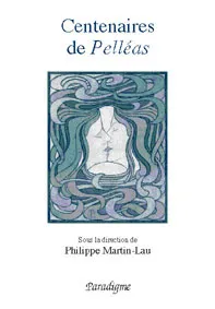 Centenaires de Pelléas : de Maeterlinck à Debussy, de Maeterlinck à Debussy