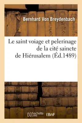 Le saint voiage et pelerinage de la cité saincte de Hiérusalem (Éd.1489)