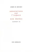 Carnet / André Du Bouchet, 3, Carnet 3 Annotations sur Espace Non Datees