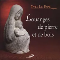 Louanges de pierre et de bois / sculptures d'Yves Le Pape
