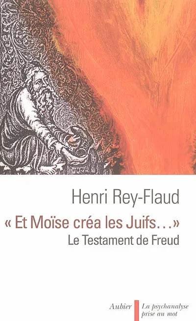 Livres Sciences Humaines et Sociales Psychologie et psychanalyse Psychanalyse "Et Moïse créa les juifs...", Le Testament de Freud Henri Rey-Flaud