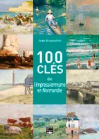 100 clés pour comprendre l'impressionnisme en Normandie, Giverny, rouen, honfleur, dieppe, le havre, trouville, étretat