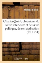 Charles-Quint, chronique de sa vie intérieure et de sa vie politique, de son abdication, et de sa retraite dans le cloître de Yuste