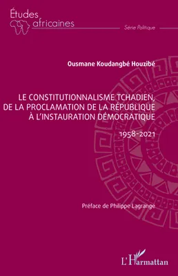 Le constitutionnalisme tchadien, de la proclamation de la république à l'instauration démocratique, 1958-2021
