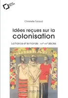 Idees recues sur la colonisation francaise, La France et le monde : XVIe-XXIe siècles