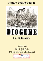 Diogène le Chien, suivi de Diogène, l'Homme debout