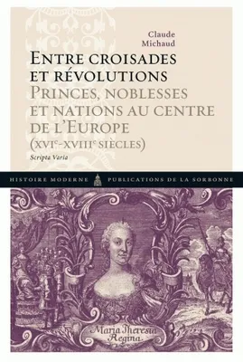 Entre croisades et révolutions, Princes, noblesses et nations au centre de l'Europe (XVIe-XVIIIe siècles)