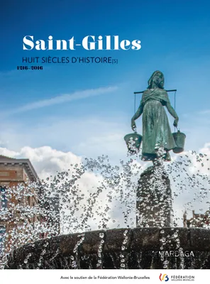 Saint-Gilles - Huit siècles d'histoire[s]. 1216-2016, Ouvrage édité à l’occasion du huit-centième anniversaire de la commune de Saint-Gilles