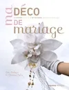MA DECO POUR MON MARIAGE, 10 thèmes et plus de 60 ouvrages à réaliser