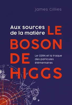 Aux sources de la matière, le boson de Higgs, Le CERN et la traque des particules élémentaires