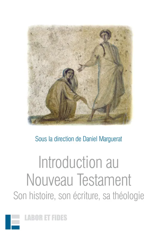 Introduction au Nouveau Testament, Son histoire, son écriture, sa théologie Daniel Marguerat