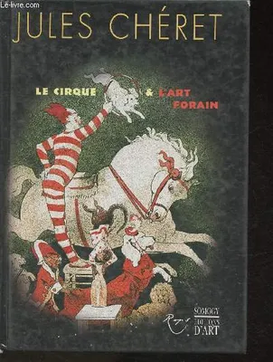 Jules Chéret : Le Cirque et l'Art forain., le cirque & l'art forain