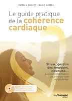 Le guide pratique de la cohérence cardiaque, Stress, gestion des émotions, créativité... la cardio-méditation pour mieux vivre au quotidien