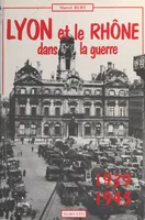 Lyon et le département du Rhône dans la guerre 1939-1945
