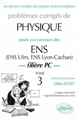 Problèmes corrigés de physique posés aux concours des ENS (ENS Ulm, ENS Lyon-Cachan)., Tome 3, Physique ENS 1990-1999 - Tome 3 - Filière PC, filière PC