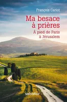 Ma besace à prières: à pied de Paris à Jérusalem