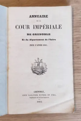 Annuaire statistique de la Cour Impériale de Grenoble et du Département de l'Isère pour l'Année 1865, suivi du nouveau tarif officiel des droits d'octroi de la ville de Grenoble