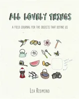 All Lovely Things: A Field Journal for the Objects That Define Us /anglais
