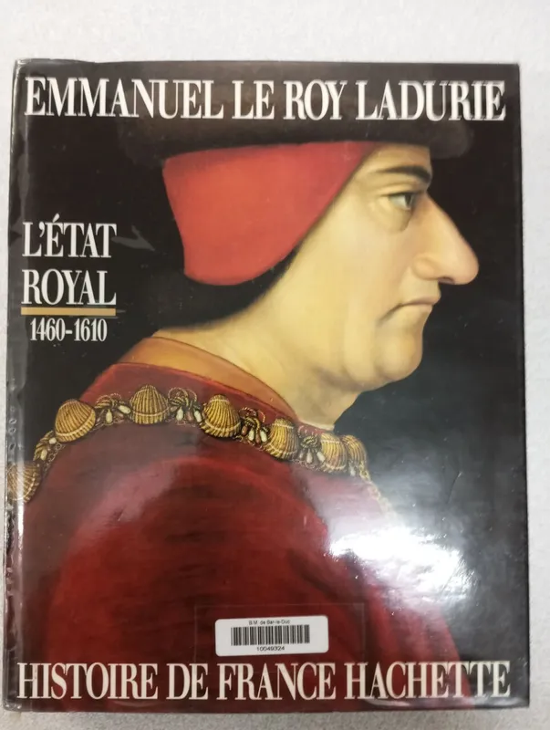 Histoire de France Hachette., 2, Histoire de France : L'État royal 1460-1610, de Louis XI à Henri IV, 1460-1610 Emmanuel Le Roy Ladurie
