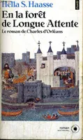 En la forêt de longue attente, le roman de Charles d'Orléans, 1394-1465