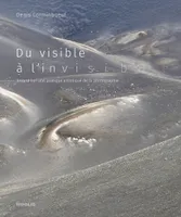 Du visible à l'invisible - Regard sur une pratique artistique de la photographie