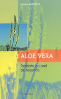 Aloe vera - Remède naturel de légende, remède naturel de légende