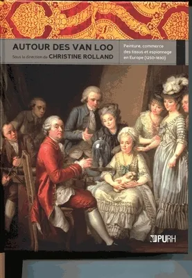 Autour des Van Loo, Peinture, commerce des tissus et espionnage en Europe (1250-1830)