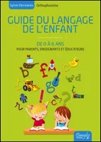Guide du langage de l'enfant de 0 à 6 ans - toutes les connaissances pour comprendre le cheminement de votre enfant et le stimuler