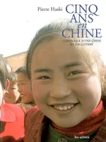 Cinq ans en Chine / chronique d'une Chine en ébullition, chronique d'une Chine en ébullition
