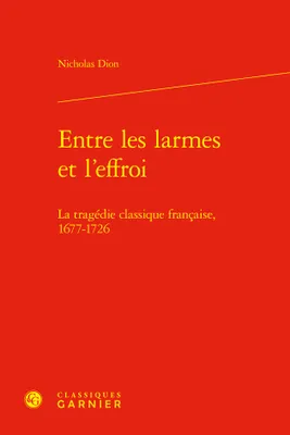 Entre les larmes et l'effroi, La tragédie classique française, 1677-1726